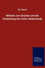 Wilhelm von Oranien und die Entstehung der freien Niederlande af Ed Heyck