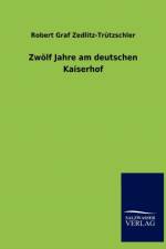 Zwolf Jahre am deutschen Kaiserhof af Robert Graf Zedlitz-Trutzschler