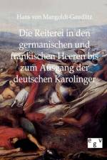 Reiterei in den germanischen und frankischen Heeren bis zum Ausgang der deutschen Karolinger af Hans Von Mangoldt-Gaudlitz