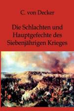 Die Schlachten und Hauptgefechte des Siebenjahrigen Krieges af C Von Decker