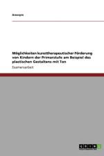 Moglichkeiten Kunsttherapeutischer Forderung Von Kindern Der Primarstufe. Das Plastische Gestalten Mit Ton af Anonym