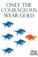 Only the Courageous Wear Gold af Rob Inrig