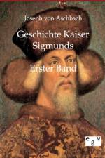 Geschichte Kaiser Sigmunds af Joseph Von Aschbach
