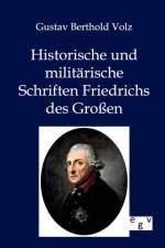 Historische und militarische Schriften Friedrichs des Grossen af Gustav Berthold Volz