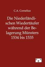 Die Niederlandischen Wiedertaufer wahrend der Belagerung Munsters 1534 bis 1535 af C a Cornelius