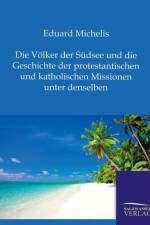 Voelker der Sudsee und die Geschichte der protestantischen und katholischen Missionen unter denselben af Eduard Michelis