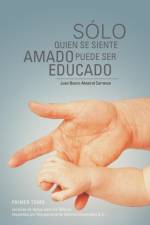 Solo Quien Se Siente Amado Puede Ser Educado: Lecturas de Apoyo Para Los Talleres Impartidos Por Reingenieria de Valores Universales S af Juan Bosco Abascal Carranza