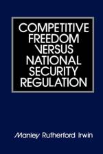 Competitive Freedom versus National Security Regulation af Manley R. Irwin