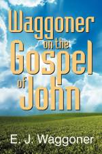 Waggoner on the Gospel of John af Ellet Joseph Waggoner