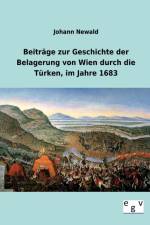 Beitrage zur Geschichte der Belagerung von Wien durch die Turken, im Jahre 1683 af Johann Newald