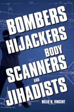 Bombers, Hijackers, Body Scanners, and Jihadists af Billie H Vincent