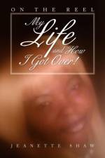 My Life and How I Got Over! af Jeanette Shaw