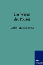 Wesen der Polizei zu naherer Feststellung ihres Begriffs und des Grundes und Umfangs ihrer Wirksamkeit af Gottlob Leberecht Funke