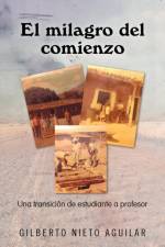 El Milagro del Comienzo: Una Transici N de Estudiante a Profesor af Gilberto Nieto Aguilar