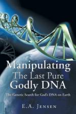 Manipulating The Last Pure Godly DNA af E a Jensen