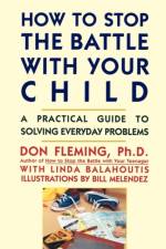 How to Stop the Battle with Your Child af Don Fleming