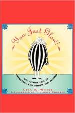 YOU JUST GLOW! AND OTHER LIES OF PREGNANCY, CHILDBIRTH, AND BEYOND af Lisa Weiss