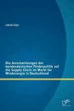 Anreizwirkungen der bundesdeutschen Foerderpolitik auf die Supply Chain im Markt fur Windenergie in Deutschland af Jakub Czyz