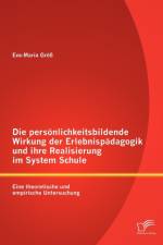 persoenlichkeitsbildende Wirkung der Erlebnispadagogik und ihre Realisierung im System Schule af Eva-Maria Groess