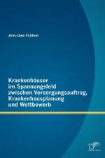 Krankenhauser im Spannungsfeld zwischen Versorgungsauftrag, Krankenhausplanung und Wettbewerb af Jens-Uwe Fuldner
