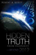Hidden Truth from Prophecy-Beyond 2012 af Robert B. Scott