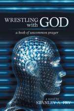 Wrestling with God af Stanley A Fry