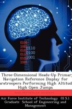 Three-Dimensional Heads-Up Primary Navigation Reference Display for Paratroopers Performing High Altitude High Open Jumps af Brian A Balazs
