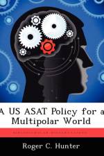 Us Asat Policy for a Multipolar World af Roger C Hunter