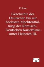 Geschichte der Deutschen bis zur hoechsten Machtentfaltung des Roemisch-Deutschen Kaisertums unter Heinrich III. af P Besse