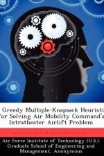 Greedy Multiple-Knapsack Heuristic for Solving Air Mobility Command's Intratheater Airlift Problem af Nicholas J Zeisler