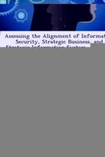Assessing the Alignment of Information Security, Strategic Business, and Strategic Information System Planning af John H Scanlan
