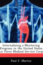 Internalizing a Mentoring Program in the United States Air Force Medical Service Corps af Paul F Martin
