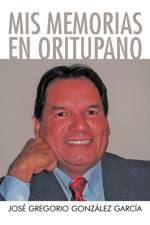 MIS Memorias En Oritupano af Jos Gregorio Gonz Lez Garc a
