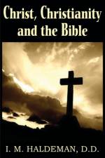 Christ, Christianity and the Bible af I M Haldeman