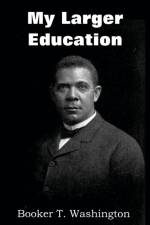 My Larger Education af Booker T Washington