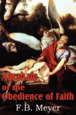 Abraham, or the Obedience of Faith af F B Meyer