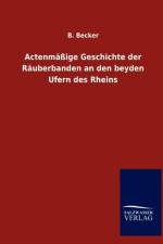 Actenmassige Geschichte der Rauberbanden an den beyden Ufern des Rheins af B Becker