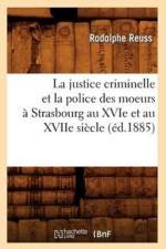 La Justice Criminelle Et La Police Des Moeurs A Strasbourg Au Xvie Et Au Xviie Siecle (Ed.1885) af Rodolphe Reuss