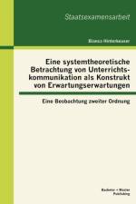 Eine systemtheoretische Betrachtung von Unterrichtskommunikation als Konstrukt von Erwartungserwartungen af Bianca Hinterkeuser