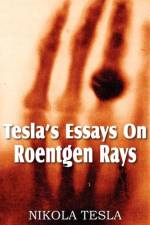Tesla's Essays On Roentgen Rays af Nikola Tesla