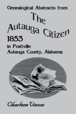 Genealogical Abstracts from the Autauga Citizen, 1853, in Prattville, Autauga County, Alabama af Charlene Vinson