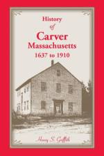 History of Carver, Massachusetts, 1637 to 1910 af Henry S Griffith