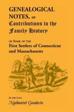 Genealogical Notes, or Contributions to the Family History of Some of the First Settlers of Connecticut and Massachusetts af Nathanial Goodwin