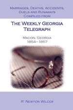 Marriages, Deaths, Accidents, Duels and Runaways, Etc., Compiled from the Weekly Georgia Telegraph, Macon, Georgia, 1854-1857 af R Newton Wilcox