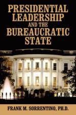 Presidential Leadership and the Bureaucratic State af PhD Sorrentino