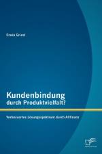 Kundenbindung durch Produktvielfalt? Verbessertes Loesungsspektrum durch Allfinanz af Erwin Griesl