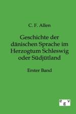 Geschichte der danischen Sprache im Herzogtum Schleswig oder Sudjutland af C F Allen