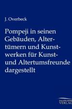 Pompeji in seinen Gebauden, Altertumern und Kunstwerken fur Kunst- und Altertumsfreunde dargestellt af J Overbeck
