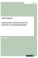 Kreatives Schreiben und Medienpadagogik. Eine Betrachtung der Schnittstellen af Susanne Bergmann