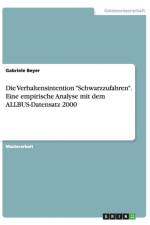 Die Verhaltensintention Schwarzzufahren. Eine empirische Analyse mit dem ALLBUS-Datensatz 2000 af Gabriele Beyer
